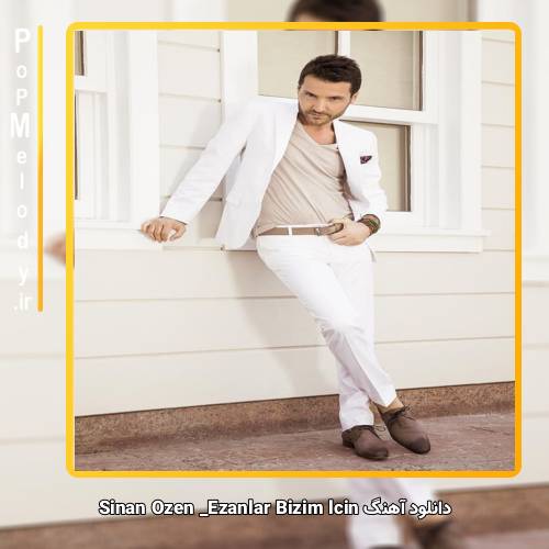 دانلود آهنگ Sinan Özen Ezanlar Bizim İçin